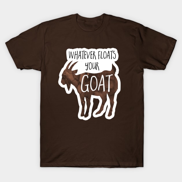 Whatever floats your goat - funny design for goat lovers T-Shirt by Shana Russell